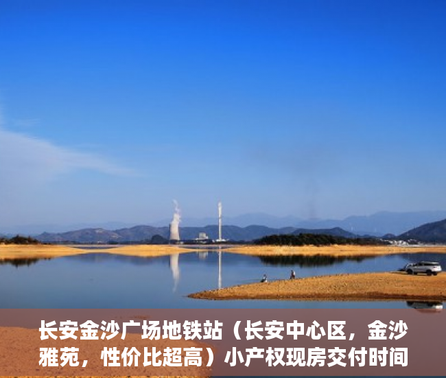 长安金沙广场地铁站（长安中心区，金沙雅苑，性价比超高）小产权现房交付时间是多久，