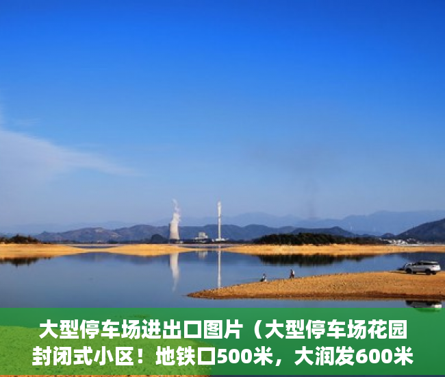 大型停车场进出口图片（大型停车场花园封闭式小区！地铁口500米，大润发600米 ）小产权多久房产证，