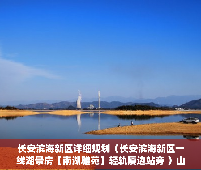 长安滨海新区详细规划（长安滨海新区一线湖景房【南湖雅苑】轻轨厦边站旁 ）山西运城小产权怎么交易，