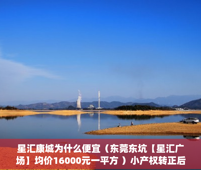 星汇康城为什么便宜（东莞东坑【星汇广场】均价16000元一平方 ）小产权转正后多久可以上户口，
