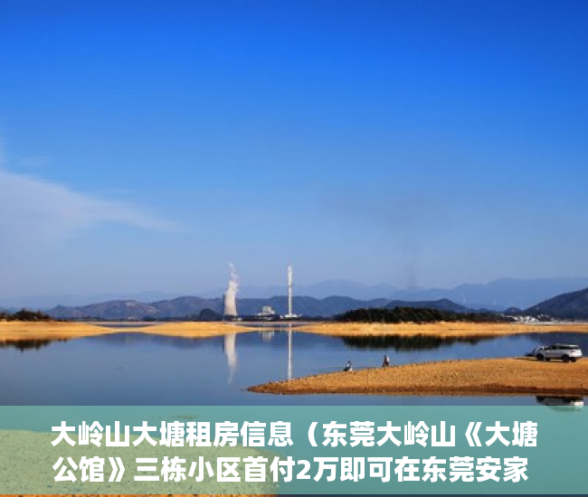 大岭山大塘租房信息（东莞大岭山《大塘公馆》三栋小区首付2万即可在东莞安家 ）小产权房卖了多久，