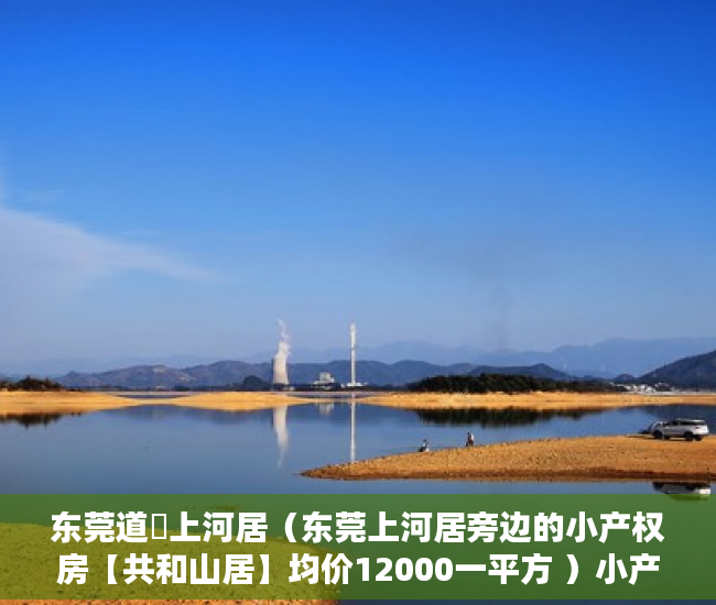 东莞道滘上河居（东莞上河居旁边的小产权房【共和山居】均价12000一平方 ）小产权房的居住年限是多久，