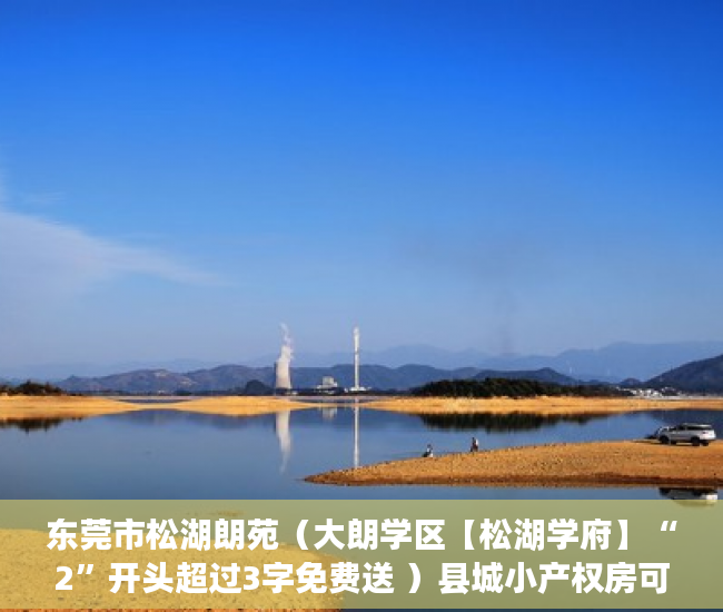 东莞市松湖朗苑（大朗学区【松湖学府】“2”开头超过3字免费送 ）县城小产权房可以住多久，