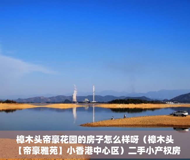 樟木头帝豪花园的房子怎么样呀（樟木头【帝豪雅苑】小香港中心区）二手小产权房打官司要多久，