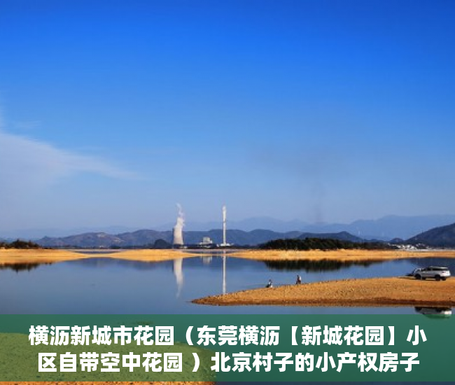 横沥新城市花园（东莞横沥【新城花园】小区自带空中花园 ）北京村子的小产权房子可以住多久，
