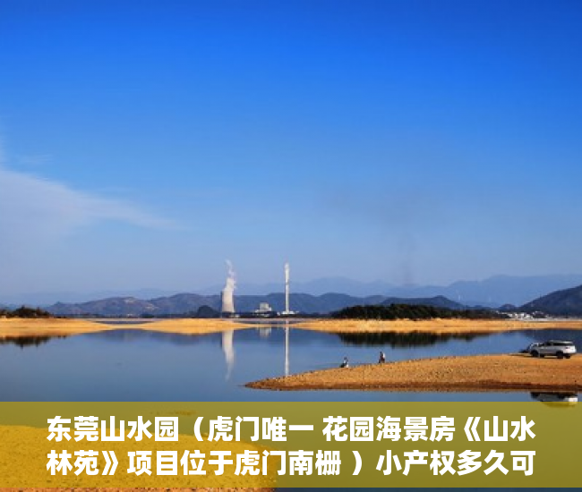 东莞山水园（虎门唯一 花园海景房《山水林苑》项目位于虎门南栅 ）小产权多久可以领房产证，