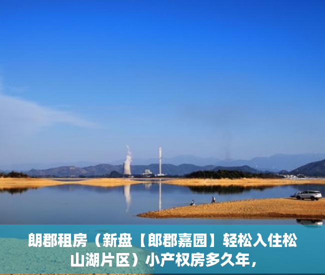 朗郡租房（新盘【郎郡嘉园】轻松入住松山湖片区）小产权房多久年，