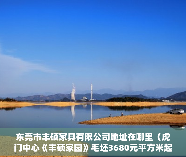 东莞市丰硕家具有限公司地址在哪里（虎门中心《丰硕家园》毛坯3680元平方米起 ）小产权怎么买，