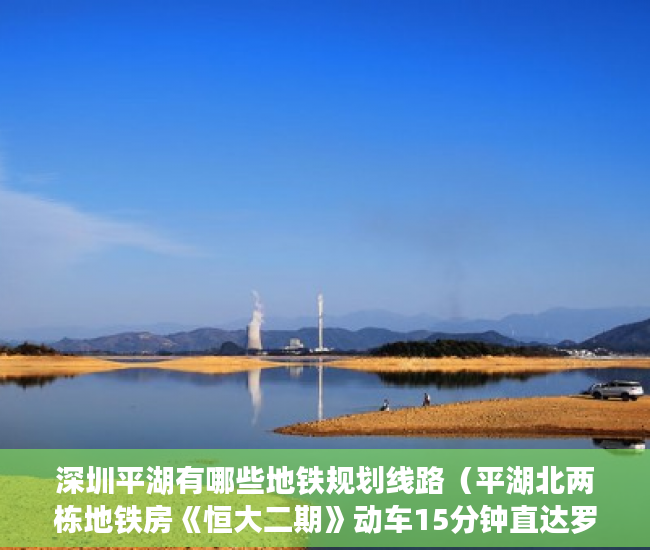 深圳平湖有哪些地铁规划线路（平湖北两栋地铁房《恒大二期》动车15分钟直达罗湖火车站 ）县城小产权房可以住多久，