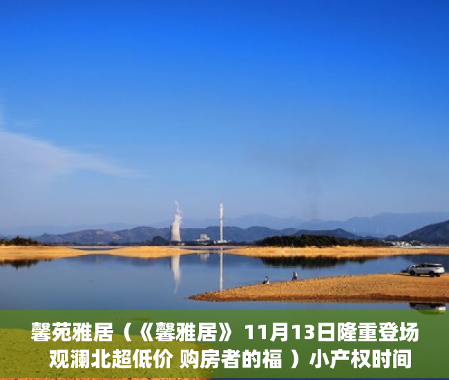 馨苑雅居（《馨雅居》 11月13日隆重登场  观澜北超低价 购房者的福 ）小产权时间多久，