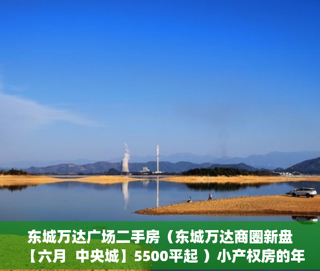 东城万达广场二手房（东城万达商圈新盘【六月  中央城】5500平起 ）小产权房的年限是多久，