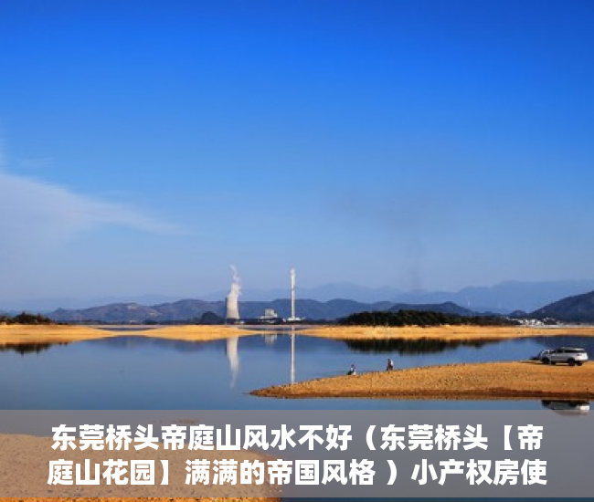 东莞桥头帝庭山风水不好（东莞桥头【帝庭山花园】满满的帝国风格 ）小产权房使用权多久，