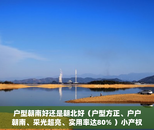 户型朝南好还是朝北好（户型方正、户户朝南、采光超亮、实用率达80% ）小产权房电表过户要多久搞好，