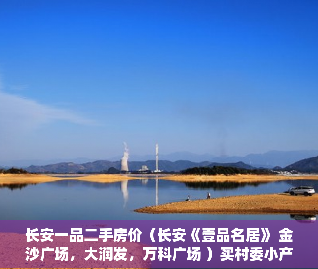 长安一品二手房价（长安《壹品名居》 金沙广场，大润发，万科广场 ）买村委小产权房子怎么办，