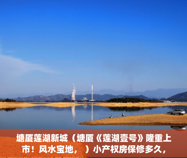 塘厦莲湖新城（塘厦《莲湖壹号》隆重上市！风水宝地， ）小产权房保修多久，