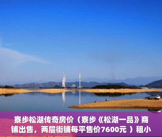 寮步松湖传奇房价（寮步《松湖一品》商铺出售，两层街铺每平售价7600元 ）租小产权房可以租多久，