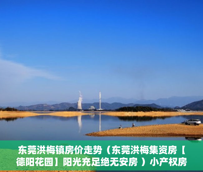 东莞洪梅镇房价走势（东莞洪梅集资房【德阳花园】阳光充足绝无安房 ）小产权房迁户口要多久，