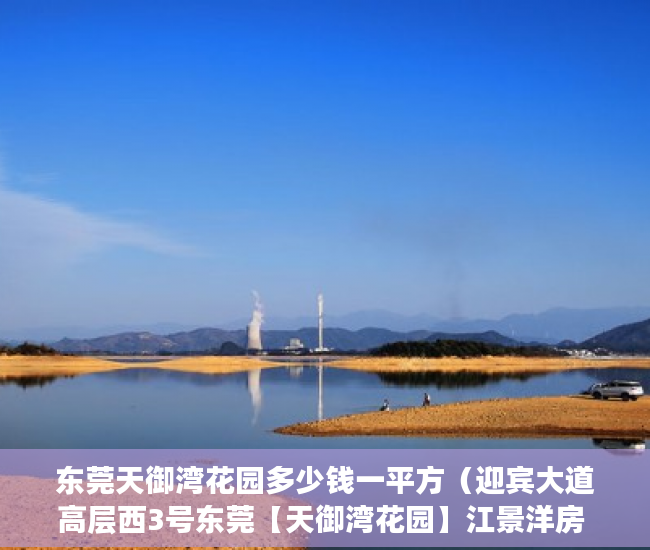 东莞天御湾花园多少钱一平方（迎宾大道高层西3号东莞【天御湾花园】江景洋房 ）物业大产权下来小产权要多久，