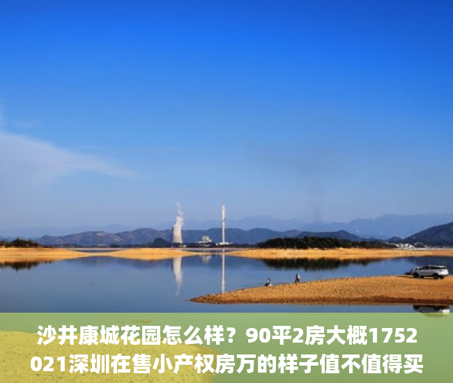 沙井康城花园怎么样？90平2房大概1752021深圳在售小产权房万的样子值不值得买?东莞高埗小产权房网_深圳小产权房政策
