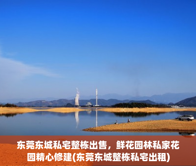 东莞东城私宅整栋出售，鲜花园林私家花园精心修建(东莞东城整栋私宅出租)