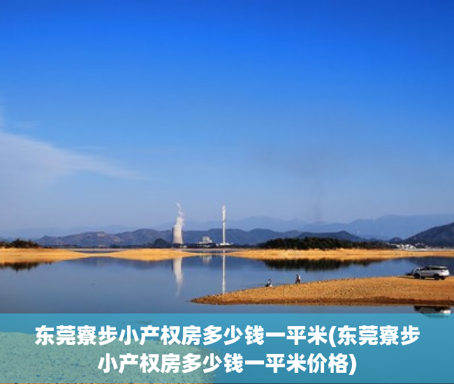 东莞寮步小产权房多少钱一平米(东莞寮步小产权房多少钱一平米价格) 东莞寮步小产权房多少钱一平米(东莞寮步小产权房多少钱一平米价格)