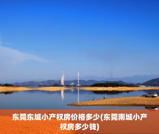 东莞东城小产权房价格多少(东莞南城小产权房多少钱) 东莞东城小产权房价格多少(东莞南城小产权房多少钱)