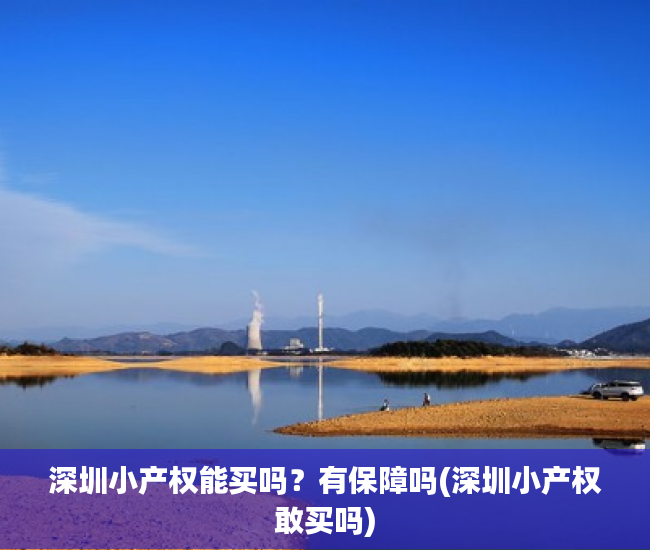 深圳小产权能买吗?有保障吗(深圳小产权敢买吗) 深圳小产权能买吗?有保障吗(深圳小产权敢买吗)