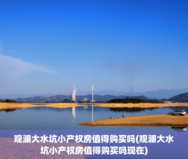 观澜大水坑小产权房值得购买吗(观澜大水坑小产权房值得购买吗现在)