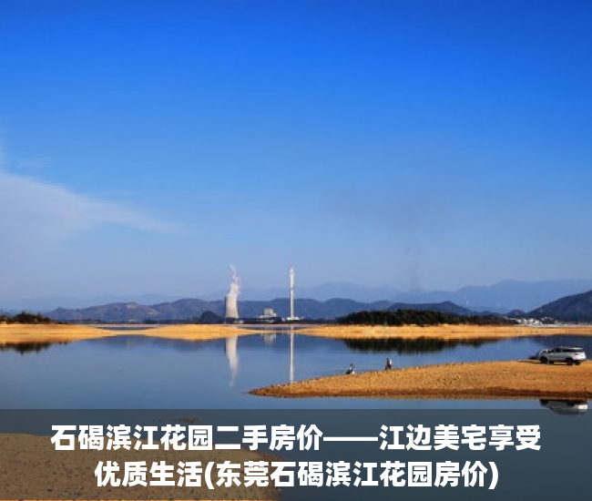石碣滨江花园二手房价——江边美宅享受优质生活(东莞石碣滨江花园房价)