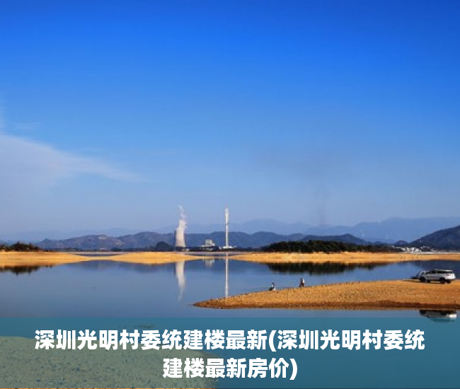 深圳光明村委统建楼最新(深圳光明村委统建楼最新房价) 深圳光明村委统建楼最新(深圳光明村委统建楼最新房价)