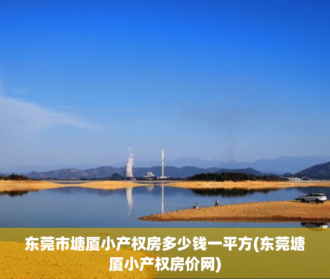 东莞市塘厦小产权房多少钱一平方(东莞塘厦小产权房价网) 东莞市塘厦小产权房多少钱一平方(东莞塘厦小产权房价网)