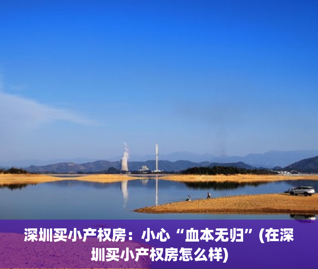 深圳买小产权房：小心“血本无归”(在深圳买小产权房怎么样)