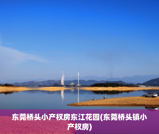 东莞桥头小产权房东江花园(东莞桥头镇小产权房) 东莞桥头小产权房东江花园(东莞桥头镇小产权房)
