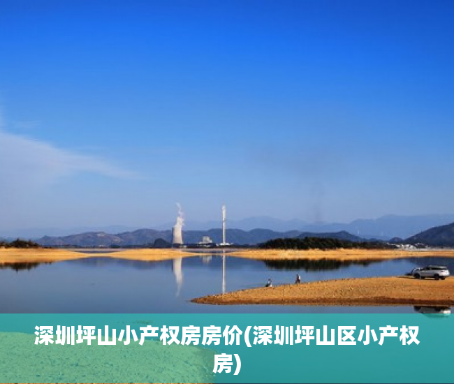 深圳坪山小产权房房价(深圳坪山区小产权房) 深圳坪山小产权房房价(深圳坪山区小产权房)