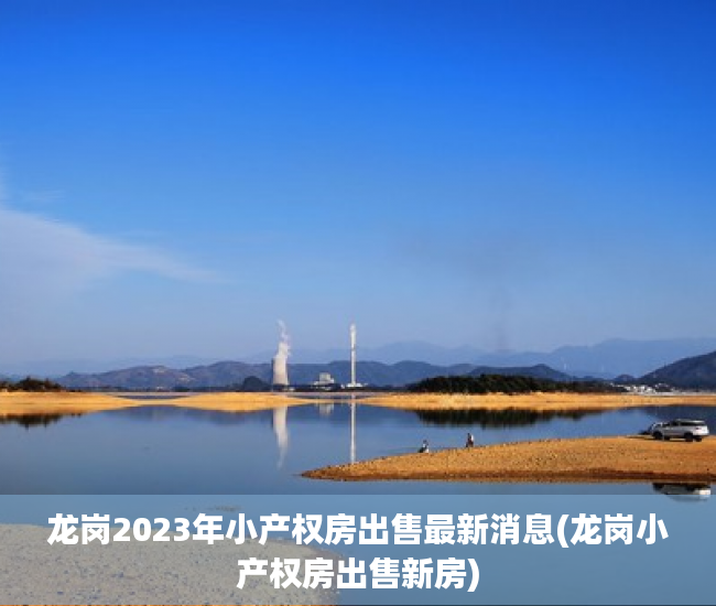 龙岗2023年小产权房出售最新消息(龙岗小产权房出售新房)