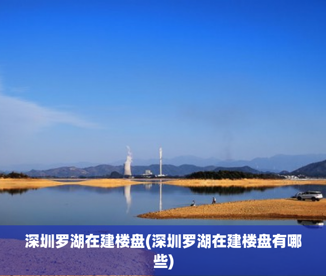 深圳罗湖在建楼盘(深圳罗湖在建楼盘有哪些) 深圳罗湖在建楼盘(深圳罗湖在建楼盘有哪些)