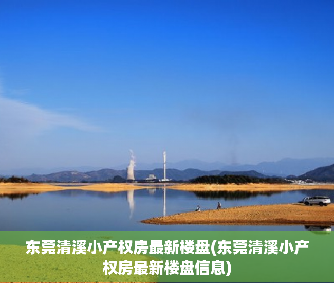 东莞清溪小产权房最新楼盘(东莞清溪小产权房最新楼盘信息) 东莞清溪小产权房最新楼盘(东莞清溪小产权房最新楼盘信息)