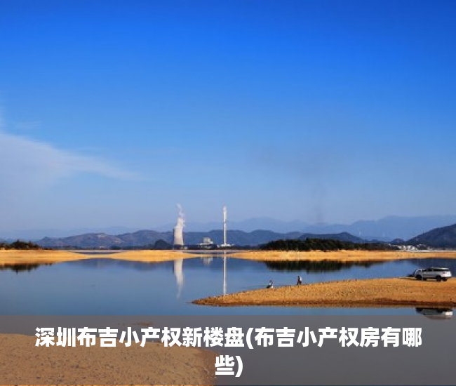 深圳布吉小产权新楼盘(布吉小产权房有哪些)