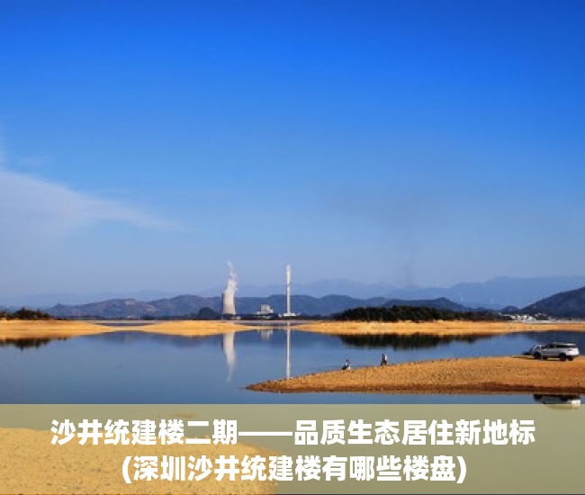沙井统建楼二期——品质生态居住新地标(深圳沙井统建楼有哪些楼盘)