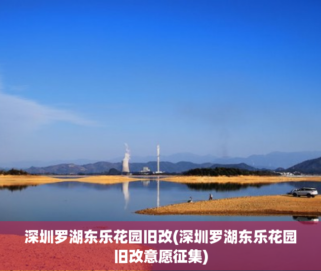 深圳罗湖东乐花园旧改(深圳罗湖东乐花园旧改意愿征集)