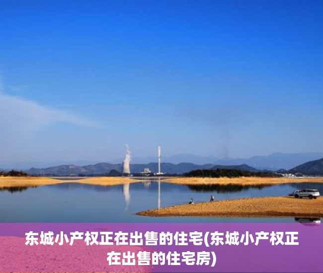 东城小产权正在出售的住宅(东城小产权正在出售的住宅房) 东城小产权正在出售的住宅(东城小产权正在出售的住宅房)