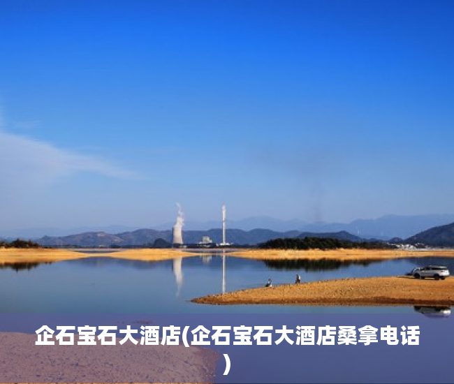 企石宝石大酒店(企石宝石大酒店桑拿电话) 企石宝石大酒店(企石宝石大酒店桑拿电话)
