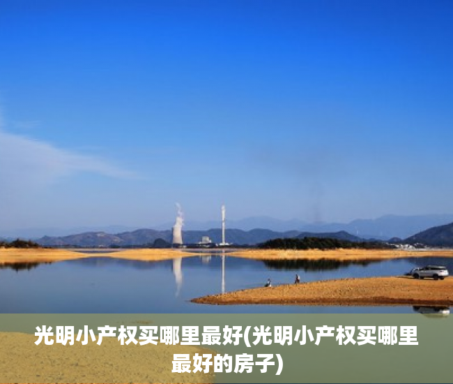 光明小产权买哪里最好(光明小产权买哪里最好的房子) 光明小产权买哪里最好(光明小产权买哪里最好的房子)