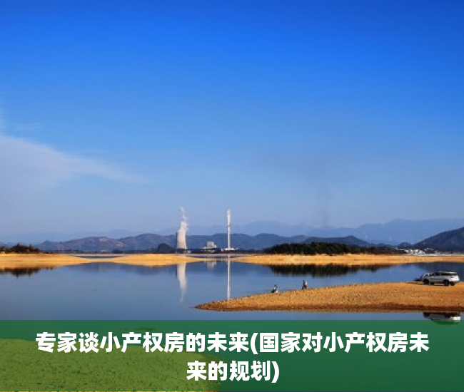 专家谈小产权房的未来(国家对小产权房未来的规划)