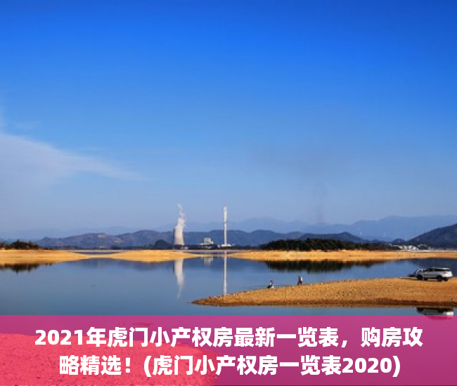 2021年虎门小产权房最新一览表，购房攻略精选！(虎门小产权房一览表2020)