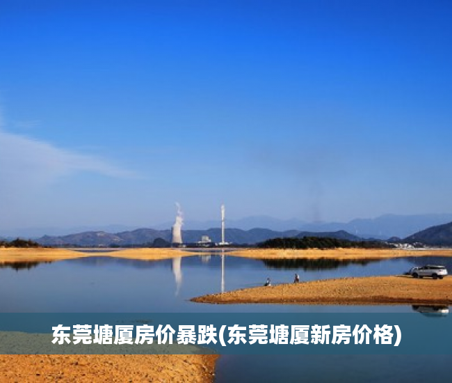 东莞塘厦房价暴跌(东莞塘厦新房价格) 东莞塘厦房价暴跌(东莞塘厦新房价格)