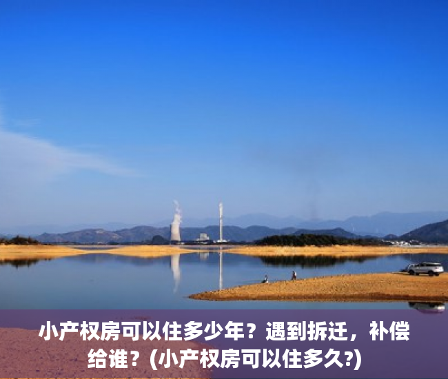 小产权房可以住多少年？遇到拆迁，补偿给谁？(小产权房可以住多久?)