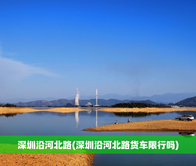 深圳沿河北路(深圳沿河北路货车限行吗) 深圳沿河北路(深圳沿河北路货车限行吗)
