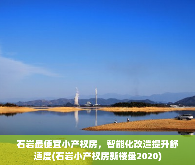 石岩最便宜小产权房，智能化改造提升舒适度(石岩小产权房新楼盘2020)