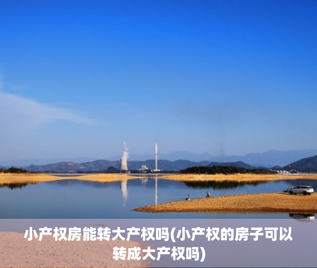 小产权房能转大产权吗(小产权的房子可以转成大产权吗) 小产权房能转大产权吗(小产权的房子可以转成大产权吗)
